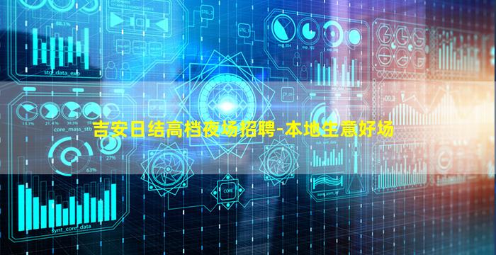 吉安日结高档夜场招聘-本地生意好场
